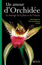 Couverture du livre « Un amour d'orchidée ; le mariage de la fleur et de l'insecte » de Aline Raynal-Roques et Albert Roguenant et Yves Sell aux éditions Belin