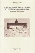 Couverture du livre « L'archéologie en Syrie et au Liban à l'époque du mandat (1919-1946) : histoire et organisation » de Mathilde Gelin aux éditions Paul Geuthner