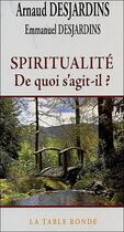 Couverture du livre « Spiritualité de quoi s'agit-il ? » de Arnaud Desjardins et Emmanuel Desjardins aux éditions Table Ronde