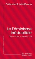Couverture du livre « Le féminisme irréductible ; discours sur la vie et la loi » de Catherine A. Mackinnon aux éditions Des Femmes