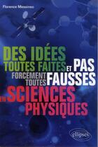 Couverture du livre « Des idees toutes faites et pas forcement toutes fausses en sciences physiques » de Florence Messineo aux éditions Ellipses