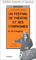 Couverture du livre « Un festival de théâtre et ses compagnies ; le off d'Avignon » de Anne-Marie Green aux éditions L'harmattan