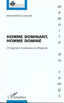 Couverture du livre « Homme dominant, homme dominé ; l'imaginaire incestueux au Maghreb » de Mohammed El Bachari aux éditions L'harmattan