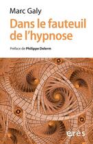 Couverture du livre « Dans le fauteuil de l'hypnose : installez-vous » de Marc Galy aux éditions Eres