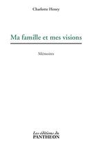 Couverture du livre « Ma famille et mes visions » de Charlotte Henry aux éditions Editions Du Panthéon