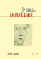 Couverture du livre « Je suis... : Louise Labé » de Michel Locatelli aux éditions Jacques Andre