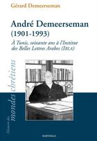 Couverture du livre « Andre demeerseman, 1901-1993 - a tunis, soixante ans a l'institut des belles lettres arabes, ibla » de Demeerseman G M. aux éditions Karthala