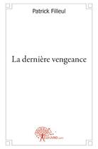 Couverture du livre « La dernière vengeance » de Patrick Filleul aux éditions Edilivre