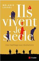 Couverture du livre « Ils vivent le siècle : des hashtags aux révolutions » de Melanie Loisel aux éditions Editions De L'aube