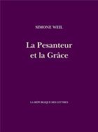 Couverture du livre « La pesanteur et la grâce » de Simone Weil aux éditions La Republique Des Lettres