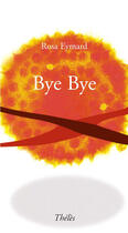 Couverture du livre « Bye, bye » de Rosa Eymard aux éditions Theles