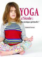 Couverture du livre « Yoga à l'écol ; une pratique spirituelle ? » de Gabriel Tereso aux éditions Benedictines