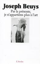 Couverture du livre « Par la présente, je n'appartiens plus à l'art » de Joseph Beuys aux éditions L'arche