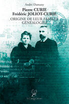 Couverture du livre « Pierre curie, frédéric joliot curie ; origine de leur famille, généalogies » de Andre Damany aux éditions La Compagnie Litteraire