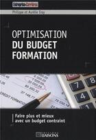 Couverture du livre « Optimisation du budget de formation ; faire plus et mieux avec un budget contraint » de Philippe Eray et Aurelie Eray aux éditions Entreprise Et Carrieres