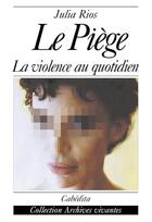 Couverture du livre « LE PIEGE - LA VIOLENCE AU QUOTIDIEN » de Rios/Julia aux éditions Cabedita