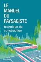 Couverture du livre « Manuel du paysagiste : Techniques de construction » de Amos Eric aux éditions Ppur