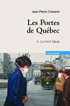 Couverture du livre « Les portes de Québec t.4 ; la mort bleue » de Jean-Pierre Charland aux éditions Hurtubise