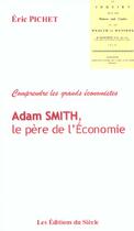Couverture du livre « Adam smith, le pere de l'economie » de Eric Pichet aux éditions Siecle