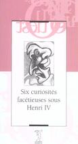Couverture du livre « Six curiosites facetieuses sous henri iv » de  aux éditions Passage Du Nord Ouest