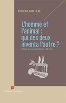 Couverture du livre « L'homme et l'animal : qui des deux inventa l'autre ? » de Frederic Grolleau aux éditions Editions Du Litteraire
