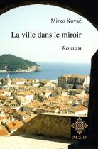 Couverture du livre « La ville dans le miroir » de Mirko Kovac aux éditions M.e.o.
