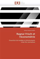 Couverture du livre « Ragnar frisch et l'econometrie » de Dupont-Kieffer-A aux éditions Editions Universitaires Europeennes