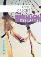 Couverture du livre « Le temps des larmes » de Annie Gaborit aux éditions Publishroom
