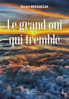 Couverture du livre « Le grand oui qui tremble » de Daniel Berghezan aux éditions Sydney Laurent