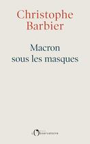 Couverture du livre « Macron sous les masques » de Christophe Barbier aux éditions L'observatoire