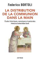 Couverture du livre « La distribution de la communion dans la main ; études historiques, canoniques et pastorales » de Federico Bortoli aux éditions Artege