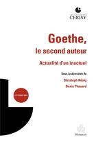 Couverture du livre « Goethe, le second auteur : actualité d'un inactuel » de Christoph Konig et Denis Thouard et Collectif aux éditions Hermann