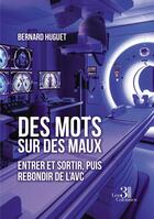 Couverture du livre « Des mots sur des maux : Entrer et sortir, puis rebondir de l'AVC » de Bernard Huguet aux éditions Les Trois Colonnes