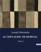 Couverture du livre « LE CHEVALIER DE MORNAC : Tome I » de Marmette Joseph aux éditions Culturea