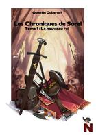 Couverture du livre « Les chroniques de Sorel t.1 ; le nouveau roi » de Quentin Dubernet aux éditions Nanachi