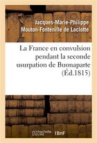 Couverture du livre « La france en convulsion pendant la seconde usurpation de buonaparte » de Mouton-Fontenille-J- aux éditions Hachette Bnf