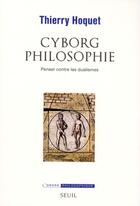Couverture du livre « Cyborg philosophie ; penser contre les dualismes » de Thierry Hoquet aux éditions Seuil