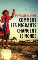 Couverture du livre « Du village à la ville ; comment les migrants changent le monde » de Doug Saunders aux éditions Seuil