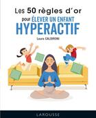 Couverture du livre « Les 50 règles d'or pour élever un enfant hyperactif » de Laura Caldironi aux éditions Larousse