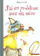 Couverture du livre « J'ai un problème avec ma mère » de Babette Cole aux éditions Gallimard-jeunesse