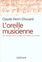 Couverture du livre « L'oreille musicienne : Les chemins de la musique de l'oreille au cerveau » de Claude-Henri Chouard aux éditions Gallimard