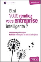 Couverture du livre « Et si vous rendiez votre entreprise intelligente ? se repenser pour s'adapter ; polliniser l'intelligence au sein des entreprises » de Marine Auger aux éditions Afnor Editions