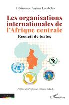 Couverture du livre « Les organisations internationales de l'Afrique centrale : Recueil de textes » de Herissonne Payima Lombobo aux éditions L'harmattan
