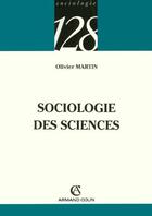 Couverture du livre « Sociologie des sciences » de Olivier Martin aux éditions Armand Colin