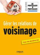 Couverture du livre « Gérer les relations de voisinage ; à jour des dernières lois » de Jean-Michel Guerin et Nathalie Giraud aux éditions Eyrolles