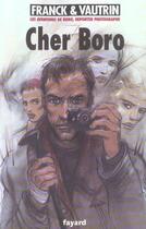 Couverture du livre « Les aventures de Boro, reporter photographe Tome 6 : cher Boro » de Jean Vautrin et Dan Franck aux éditions Fayard