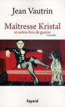 Couverture du livre « Maîtresse Kristal et autres bris de guerre » de Jean Vautrin aux éditions Fayard