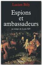 Couverture du livre « Espions et ambassadeurs au temps de Louis XIV » de Lucien Bely aux éditions Fayard