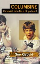 Couverture du livre « Colombine ; comment mon fils a-t-il pu tuer ? » de Sue Klebold aux éditions Robert Laffont