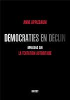 Couverture du livre « Démocraties en déclin : Réflexions sur la tentation autoritaire » de Anne Applebaum aux éditions Grasset